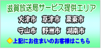 大津放送局サービス提供エリア 大津市、草津市、栗東市、守山市、野洲市、湖南市にお住まいのお客様はこちら