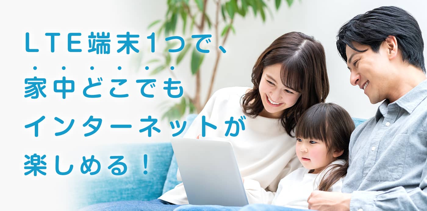 LTE端末1つで、家中どこでもインターネットが楽しめる！